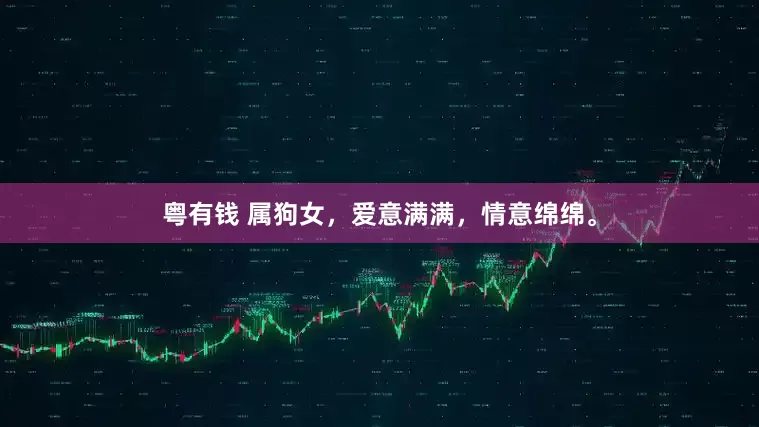 粤有钱 属狗女，爱意满满，情意绵绵。